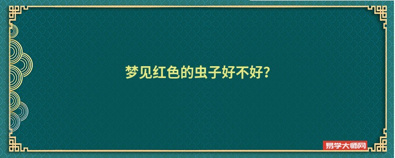 梦见红色的虫子好不好?