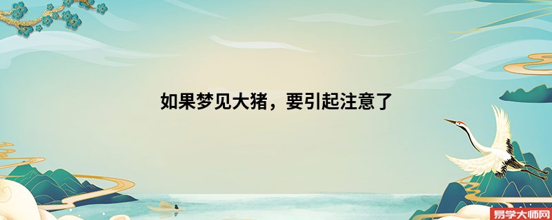 如果梦见大猪，要引起注意了