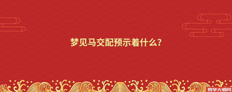 梦见马交配预示着什么？