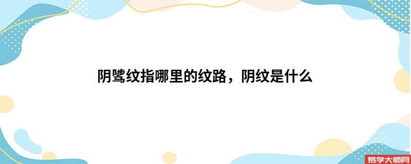 阴骘纹指哪里的纹路，阴纹是什么