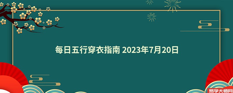 每日五行穿衣指南 2023年7月20日