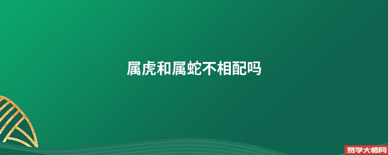 专题图片:<b>属虎和属蛇不相配吗</b>