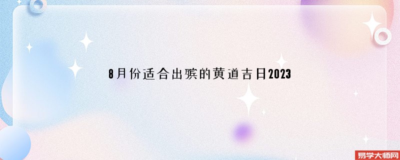 8月份适合出殡的黄道吉日2023