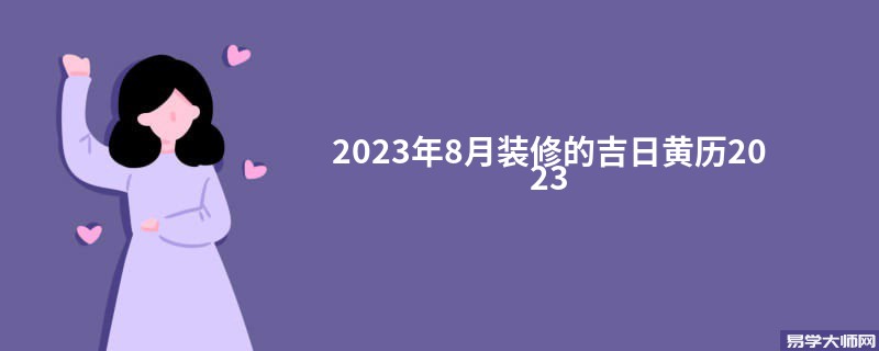 2023年8月装修的吉日黄历2023