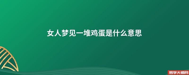 女人梦见一堆鸡蛋是什么意思