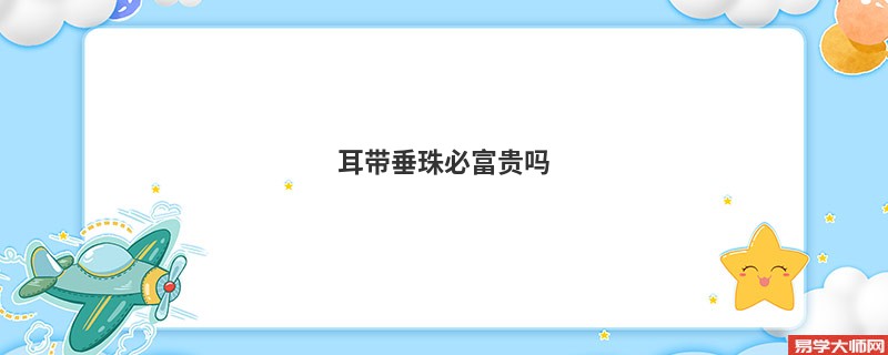耳带垂珠必富贵吗