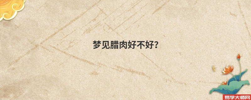 梦见腊肉好不好？
