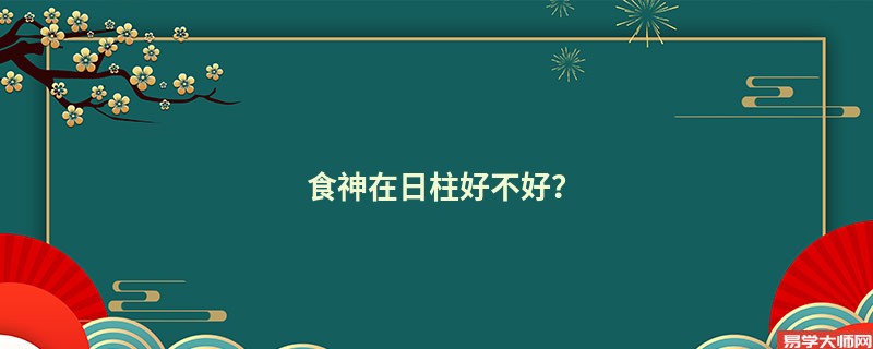 食神在日柱好不好？