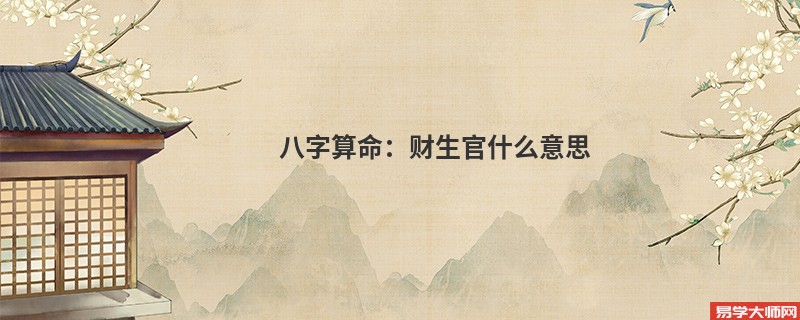 <a href='https://www.345club.com/bazi/bazisuanming/' target='_blank'><u>八字算命</u></a>：财生官什么意思