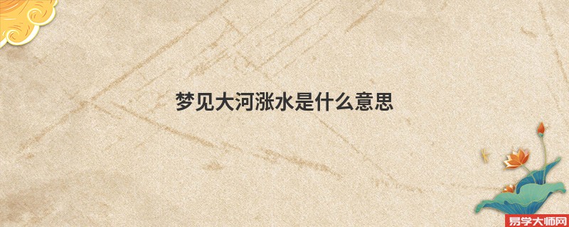梦见大河涨水是什么意思