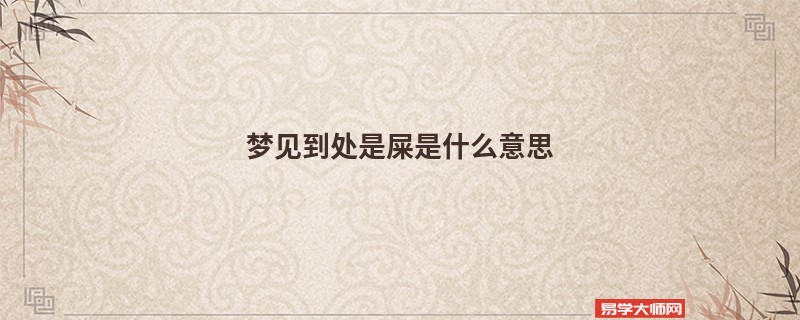 梦见到处是屎是什么意思