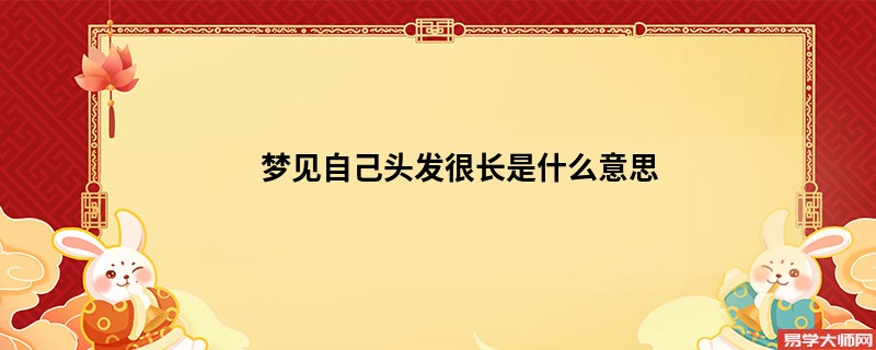 梦见自己头发很长是什么意思