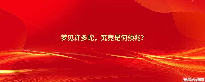 梦见许多蛇,究竟是何预兆?