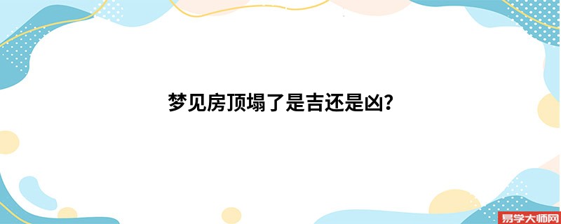 梦见房顶塌了是吉还是凶？