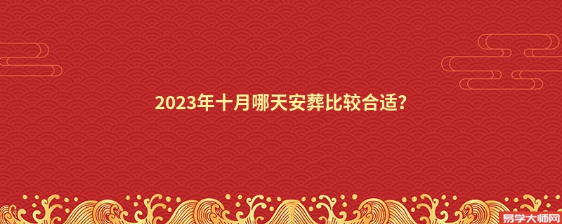 2023年十月哪天安葬比较合适？