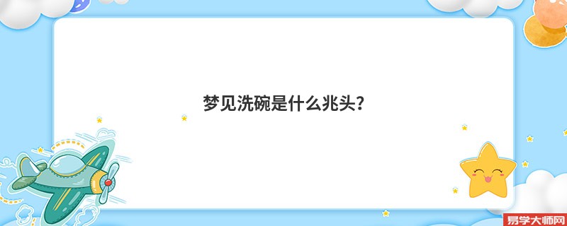 梦见洗碗是什么兆头？