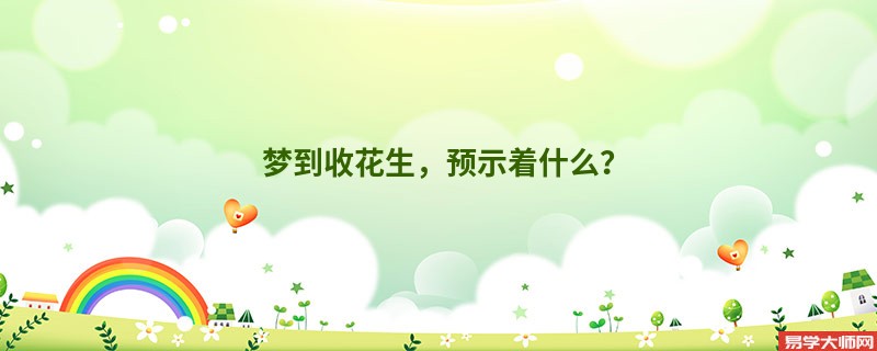 梦到收花生，预示着什么？