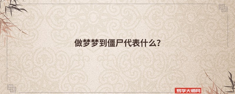 做梦梦到僵尸代表什么？