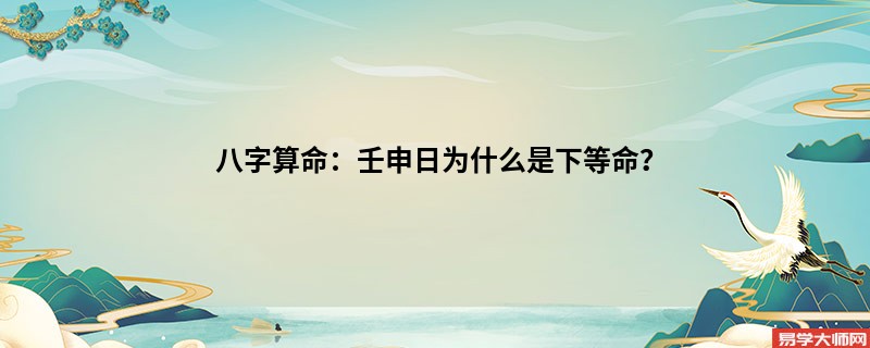 <a href='https://www.345club.com/bazi/bazisuanming/' target='_blank'><u>八字算命</u></a>：壬申日为什么是下等命？
