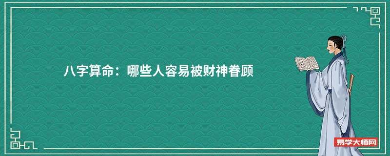八字算命：哪些人容易被财神眷顾