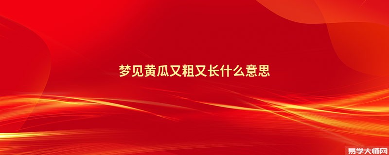 梦见黄瓜又粗又长什么意思