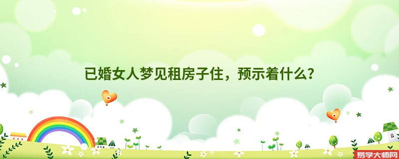 已婚女人梦见租房子住，预示着什么？