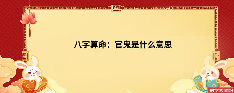 <a href='https://www.345club.com/bazi/bazisuanming/' target='_blank'><u>八字算命</u></a>：官鬼是什么意思