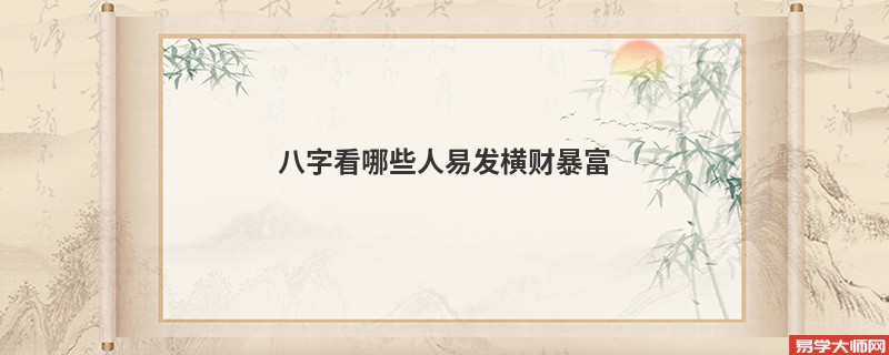 八字看哪些人易发横财暴富