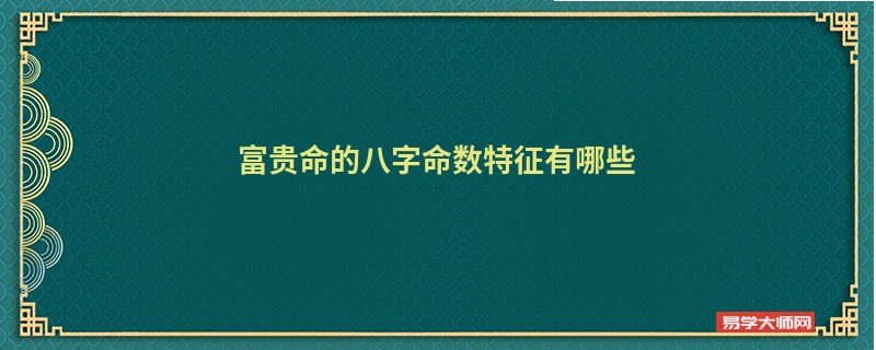 富贵命的八字命数特征有哪些