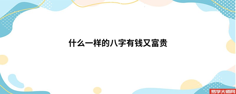 什么一样的八字有钱又富贵