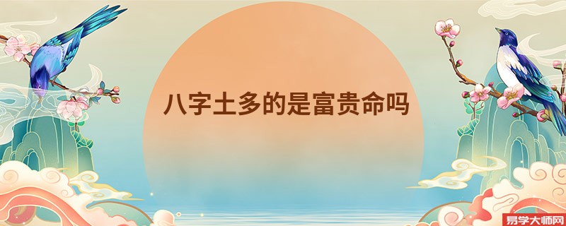 八字土多的是富贵命吗