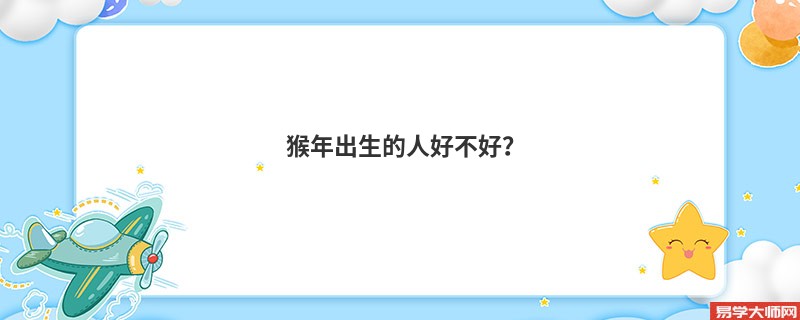 猴年出生的人好不好？