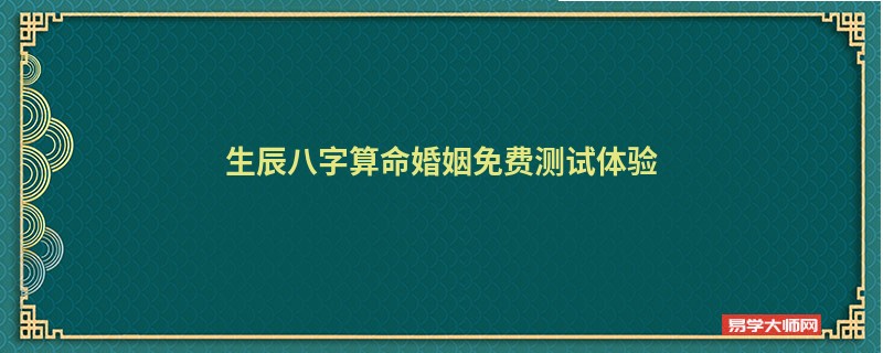 生辰<a href='https://www.345club.com/bazi/bazisuanming/' target='_blank'><u>八字算命</u></a>婚姻免费测试体验