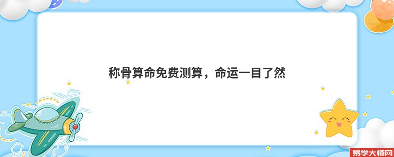 <a href='https://www.345club.com/chengusuanming/' target='_blank'><u>称骨算命</u></a>免费测算，命运一目了然