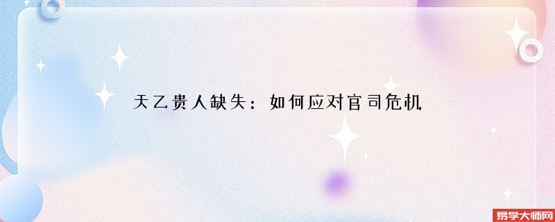 天乙贵人缺失：如何应对官司危机