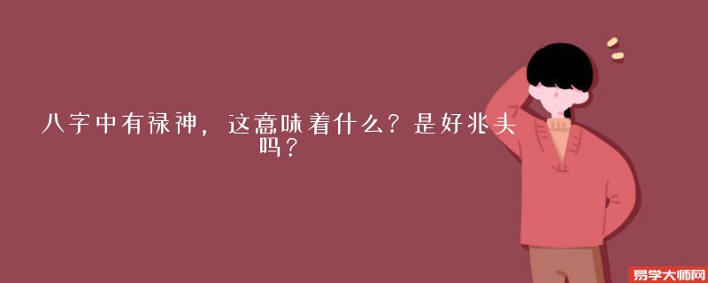 八字中有禄神，这意味着什么？是好兆头吗？