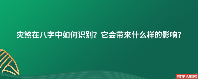 灾煞在八字中如何识别？它会带来什么样的影响？