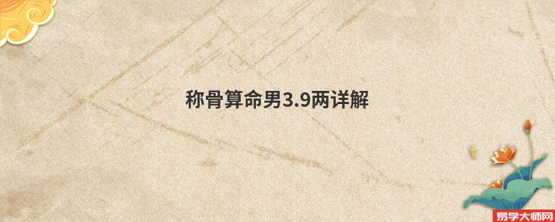 <a href='https://www.345club.com/chengusuanming/' target='_blank'><u>称骨算命</u></a>男3.9两详解