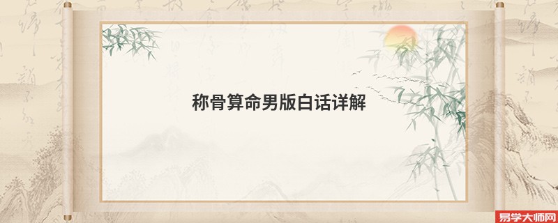 <a href='https://www.345club.com/chengusuanming/' target='_blank'><u>称骨算命</u></a>男版白话详解