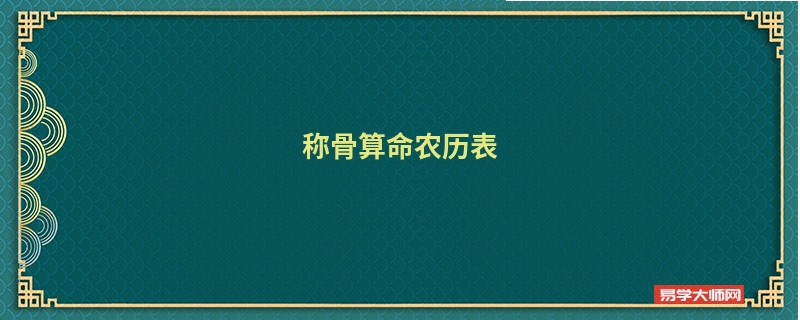 <a href='https://www.345club.com/chengusuanming/' target='_blank'><u>称骨算命</u></a>农历表