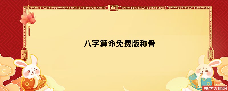 <a href='https://www.345club.com/bazi/bazisuanming/' target='_blank'><u>八字算命</u></a>免费版称骨