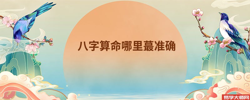 <a href='https://www.345club.com/bazi/bazisuanming/' target='_blank'><u>八字算命</u></a>哪里蕞准确