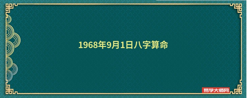 1968年9月1日<a href='https://www.345club.com/bazi/bazisuanming/' target='_blank'><u>八字算命</u></a>