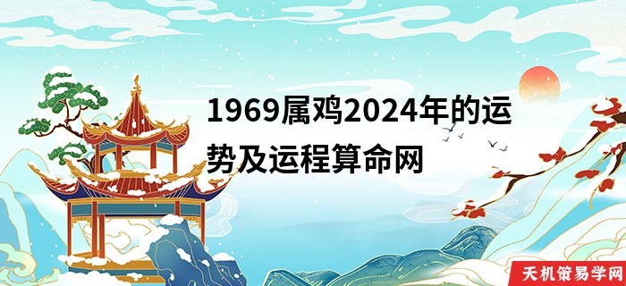 1969属鸡2024年的运势及运程算命网