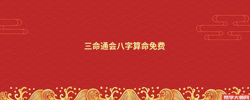三命通会<a href='https://www.345club.com/bazi/bazisuanming/' target='_blank'><u>八字算命</u></a>免费