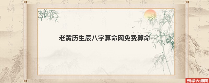 老黄历生辰<a href='https://www.345club.com/bazi/bazisuanming/' target='_blank'><u>八字算命</u></a>网免费算命