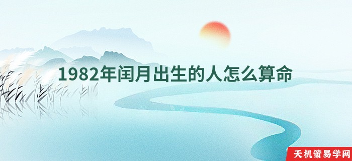 1982年闰月出生的人怎么算命