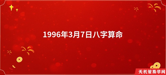 1996年3月7日八字算命