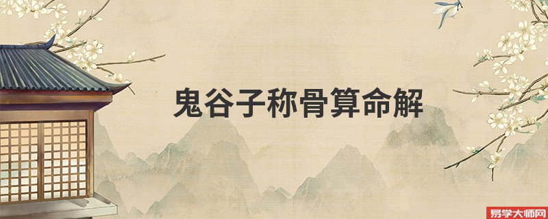 鬼谷子<a href='https://www.345club.com/chengusuanming/' target='_blank'><u>称骨算命</u></a>解