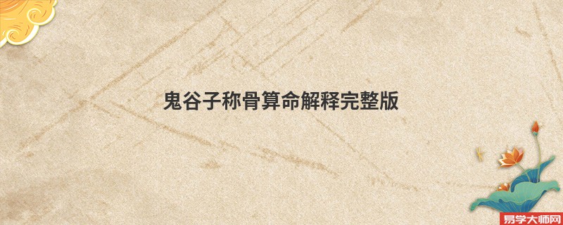鬼谷子<a href='https://www.345club.com/chengusuanming/' target='_blank'><u>称骨算命</u></a>解释完整版